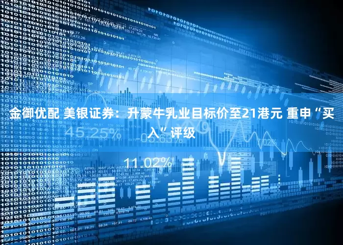 金御优配 美银证券：升蒙牛乳业目标价至21港元 重申“买入”评级